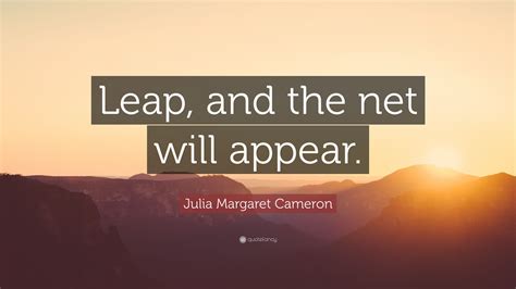 Julia Margaret Cameron Quote Leap And The Net Will Appear