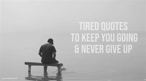 Tired Quotes To Keep You Going And Never Give Up Wishbaecom