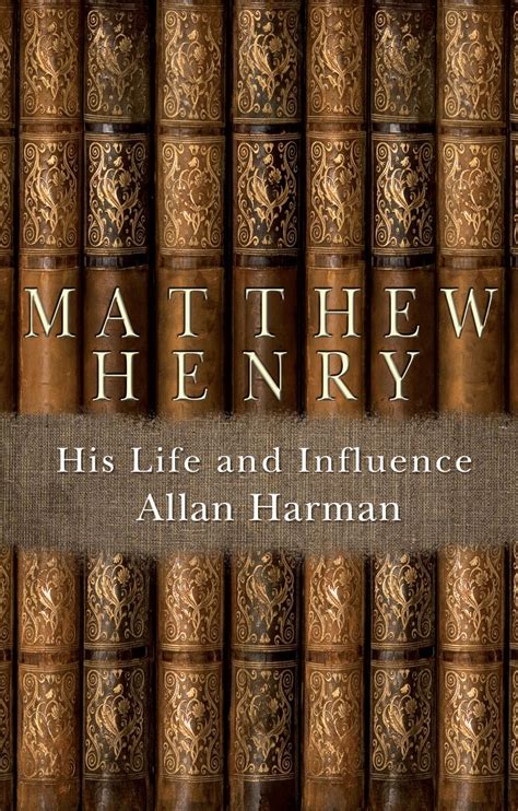 Matthew Henry His Life And Influence By Allan Harman Christian Focus
