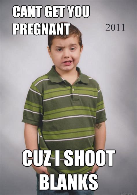 Cant Get You Pregnant Cuz I Shoot Blanks Suave Six Year Old Quickmeme