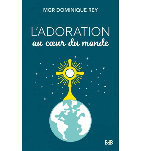 Ladoration Au Coeur Du Monde Une Réflexion Sur Ladoration