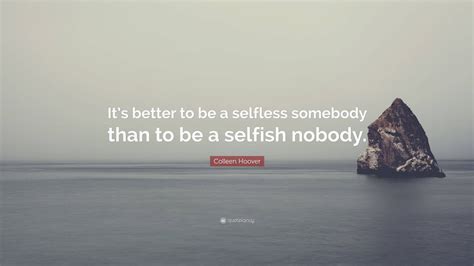 Colleen Hoover Quote Its Better To Be A Selfless Somebody Than To Be