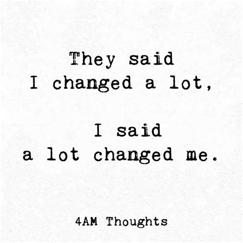 They Said I Changed A Lot I Said A Lot Changed Me In Sayings Change Me Quotes