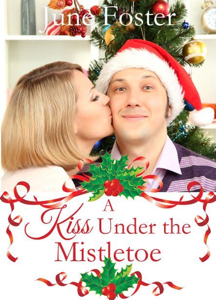 the story behind a kiss under the mistletoe by june foster author liz tolsma