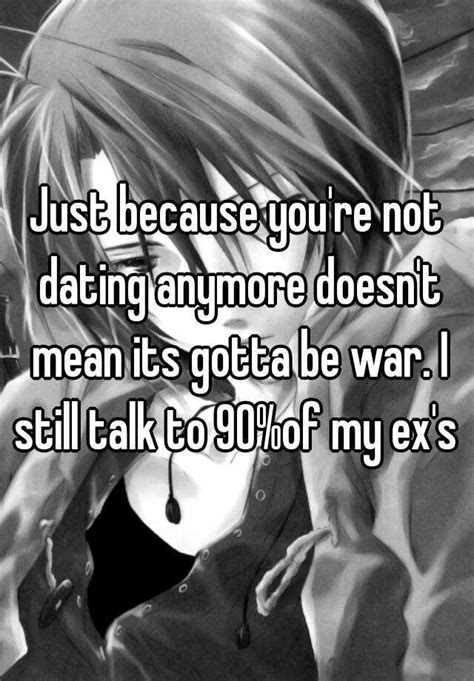 Just Because Youre Not Dating Anymore Doesnt Mean Its Gotta Be War I Still Talk To 90of My Exs