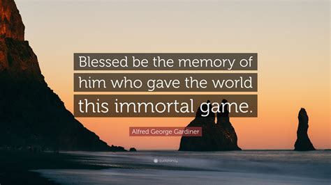 Alfred George Gardiner Quote Blessed Be The Memory Of Him Who Gave