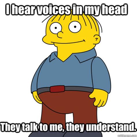 I Hear Voices In My Head They Talk To Me They Understand Ralph Wiggum Quickmeme