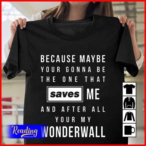Because Maybe Your Gonna Be The One That Saves Me And After All Your My Wonderwall T Shirt Teevimy