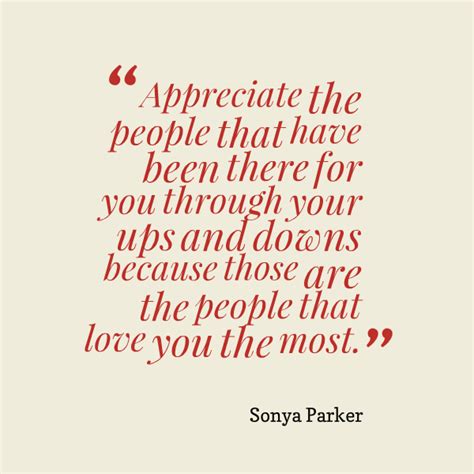 I appreciate that you think about my feelings before you do and say things. ~ AUTHOR SONYA PARKER QUOTES