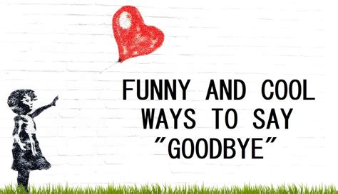 120 Funny And Cool Ways To Say Goodbye Pairedlife