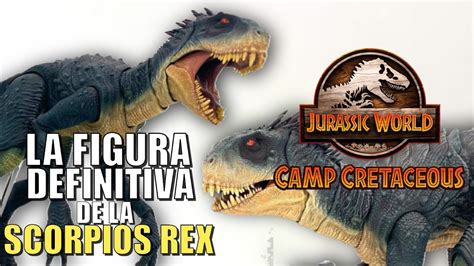 La Figura Definitiva De La Scorpios Rex De Jurassic World Camp Cretaceous Youtube