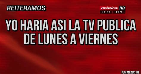 Yo Haria Asi La Tv Publica De Lunes A Viernes Placas Rojas