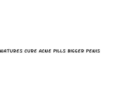 natures cure acne pills bigger penis diocese of brooklyn