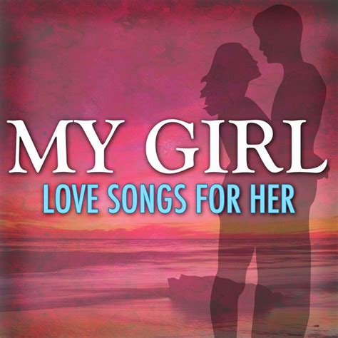 My Girl Love Songs For Her Compilation By Various Artists Spotify