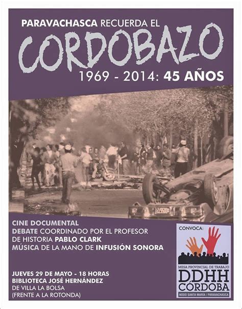 The cordobazo was a civil uprising in the city of córdoba, argentina, in the end of may 1969, during the military dictatorship of general juan carlos onganía, which occurred a few days after the rosariazo, and a year after the french may '68.contrary to previous protests, the cordobazo did not correspond to previous struggles, headed by marxist workers' leaders, but associated students and. E:QD: PARAVACHASCA RECUERDA EL CORDOBAZO (1969/2014 - 45 AÑOS)