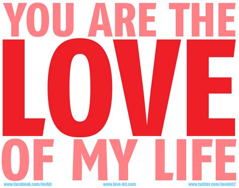 Love Of My Life Quotes Goodreads You Are The Love Of My Life By Love