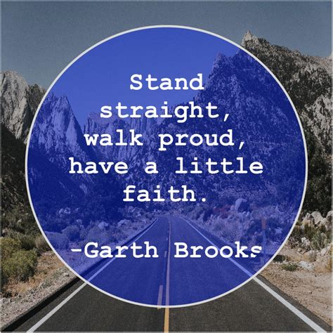 Garth Brooks Stand straight walk proud have | Garth brooks, Garth brooks lyrics, Garth brooks quotes