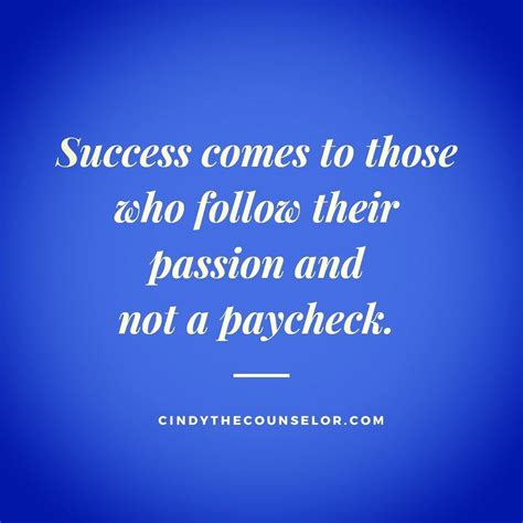 Success Comes From Following Your Passion And Never A Paycheck