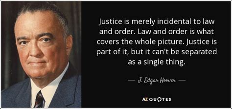 J Edgar Hoover Quote Justice Is Merely Incidental To Law And Order