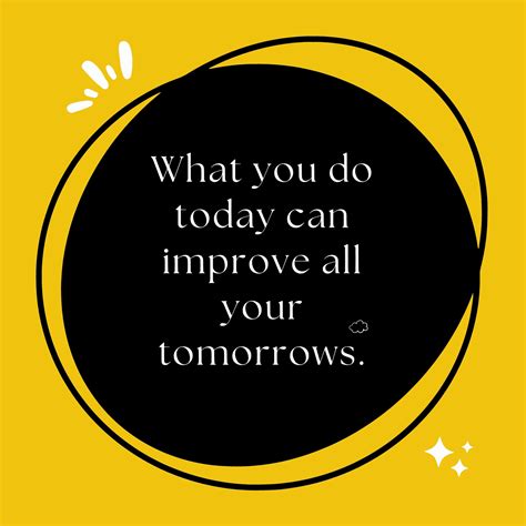 What You Do Today Can Improve All Your Tomorrows Motivational Quote On