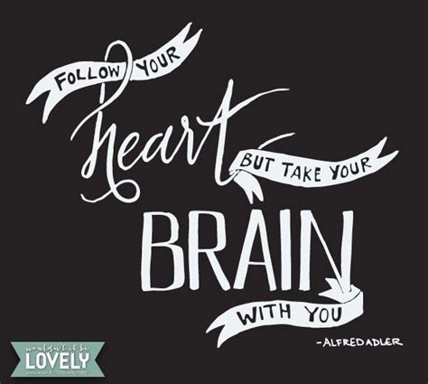 Follow Your Heart But Take Your Brain With You Quote By Alfred Adler