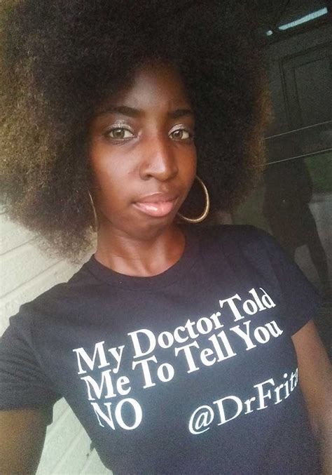My Dr Told Me To Tell You No T Shirt