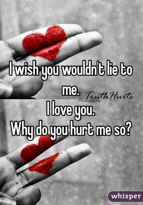 And my aim is to give you this love. I wish you wouldn't lie to me. I love you. Why do you hurt ...
