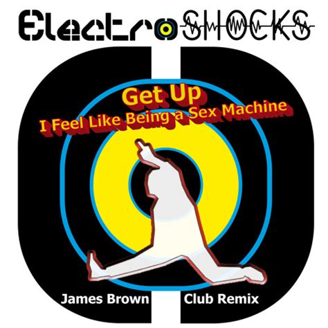 Get Up I Feel Like Being A Sex Machine Club Remix By Electroshocks Free Download On Toneden