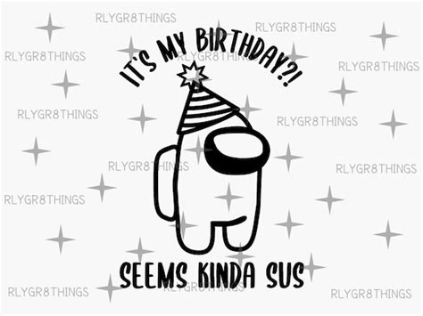 Its My Birthday Seems Kinda Sus Among Us Svg Among Us Etsy