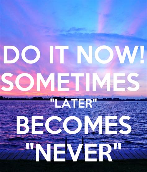 Do It Now Sometimes Later Becomes Never Poster Dv Keep Calm O
