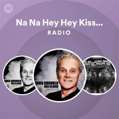 Na Na Hey Hey Kiss Him Goodbye Radio Playlist By Spotify Spotify