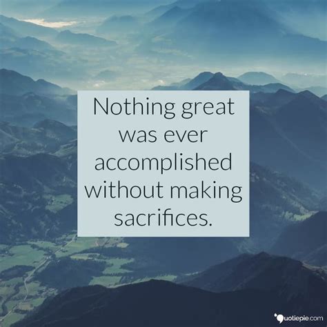 Nothing Great Was Ever Accomplished Without Making Sacrifices