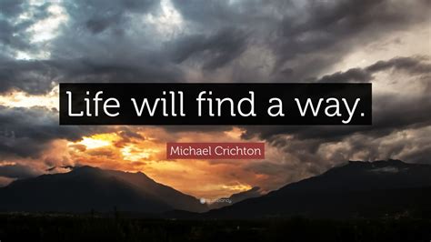 Michael Crichton Quote Life Will Find A Way 8 Wallpapers Quotefancy