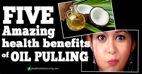 Discover The Top Benefits Of Oil Pulling Healthy Holistic