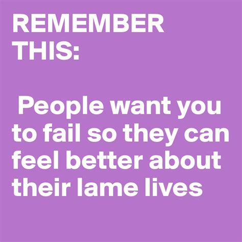 Remember This People Want You To Fail So They Can Feel Better About