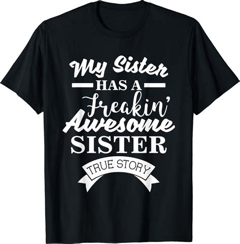 My Sister Has A Freakin Awesome Sister True Story Tshirt Clothing Shoes And Jewelry