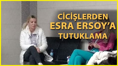 Ciciş Kardeşlerden Esra Ersoy Tutuklandı Youtube