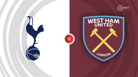 Tottenham Vs West Ham Prediction Head To Head Live Stream Time Date Team News Lineup News