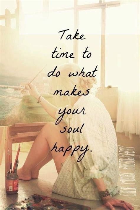 Take Time To Do What Makes Your Soul Happy Pictures