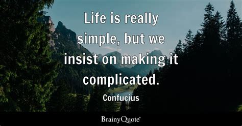 Life Is Really Simple But We Insist On Making It Complicated