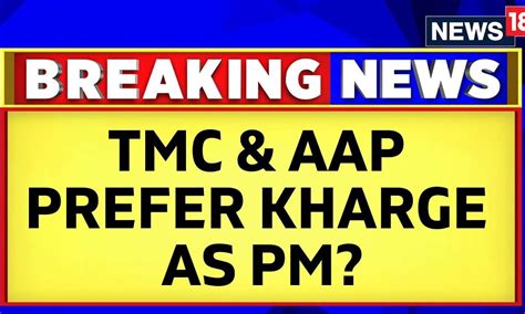 Aap Tmc Propose Mallikarjun Kharge S Name As Face For Lok Sabha Election Politics