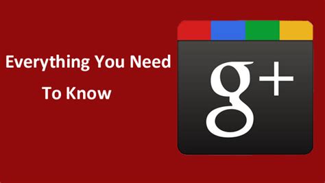 Google Plus Everything You Need To Know