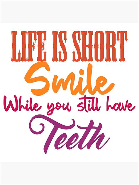 Life Is Short Smile While You Still Have TEETH Poster For Sale By
