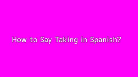 How To Say Taking In Spanish Vidéo Dailymotion