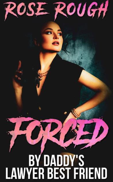 Forced By Daddys Lawyer Best Friend Dubcon Dubious Consent Forced Erotica Taboo Forced