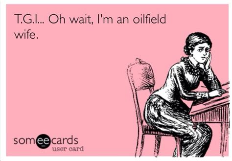 T G I Oh Wait I M An Oilfield Wife Oilfield Wife Quotes