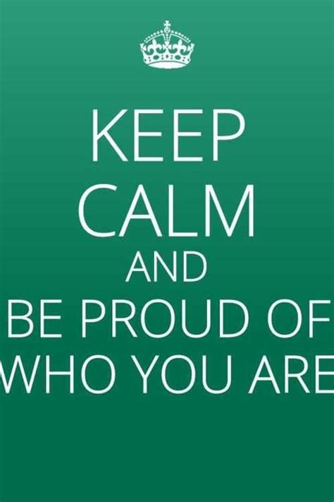 keep calm and be proud of who you are keep calm pinterest calming board and inspirational