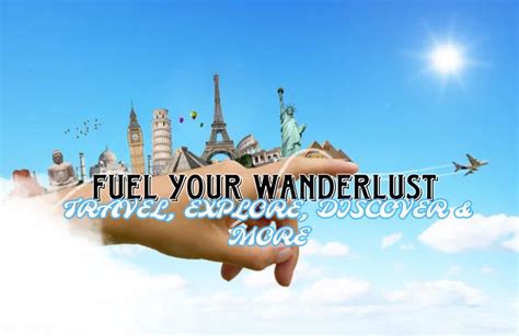 Fuel Your Wanderlust: Travel, Explore, Discover & More