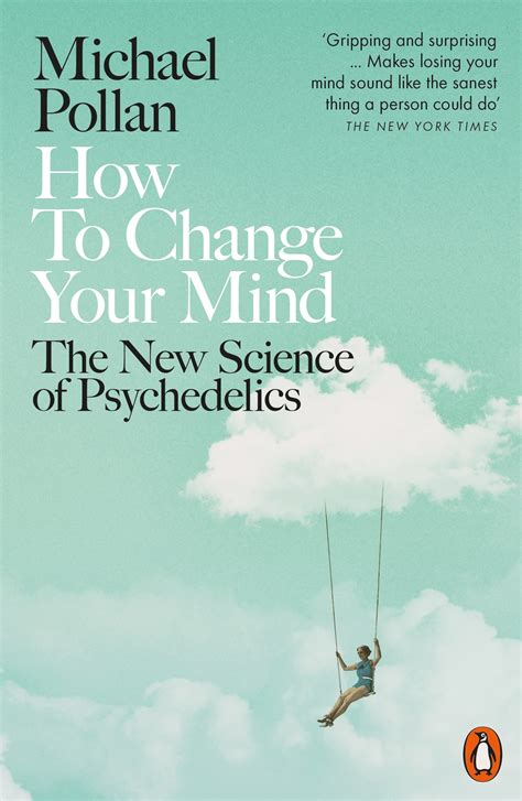 How To Change Your Mind The New Science Of Psychedelics By Michael