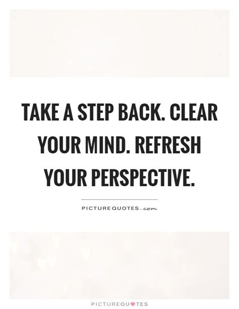 Take A Step Back Clear Your Mind Refresh Your